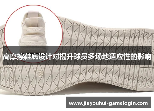 高摩擦鞋底设计对提升球员多场地适应性的影响