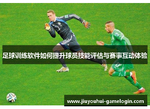 足球训练软件如何提升球员技能评估与赛事互动体验