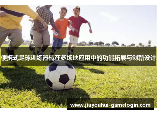 便携式足球训练器械在多场地应用中的功能拓展与创新设计